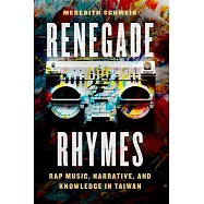 Renegade Rhymes: Rap Music, Narrative, and Knowledge in Taiwan