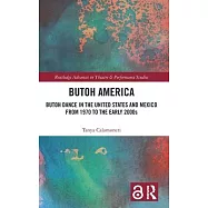Butoh America: Butoh Dance in the United States and Mexico from 1970 to the Early 2000&rsquo;&rsquo;s