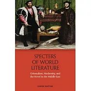 Specters of World Literature: Orientalism, Modernity, and the Novel in the Middle East