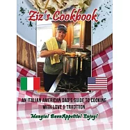 Ziz&rsquo;&rsquo;s Cookbook: An Italian American Dad&rsquo;&rsquo;s Guide to Cooking with Love & Tradition: Mangia! Buon Appetito! Enjoy!