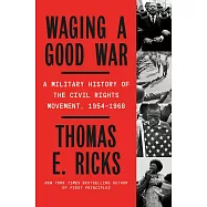 Waging a Good War: A Military History of the Civil Rights Movement, 1954-1968