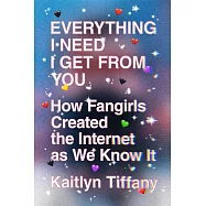 Everything I Need I Get from You: How Fangirls Created the Internet as We Know It