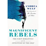 Magnificent Rebels: The First Romantics and the Invention of the Self