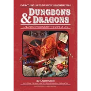 Everything I Need to Know I Learned from Dungeons & Dragons: A Player’’s Handbook for the Game of Life