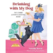 Drinking with My Dog: The Canine Lover’s Cocktail Book