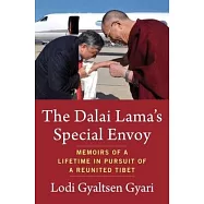 The Dalai Lama’s Special Envoy: Memoirs of a Lifetime in Pursuit of a Reunited Tibet