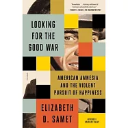 Looking for the Good War: American Amnesia and the Violent Pursuit of Happiness