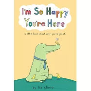 I’m So Happy You’re Here: A Little Book About Why You’re Great