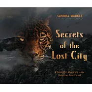 Secrets of the Lost City: A Scientific Adventure in the Honduran Rain Forest