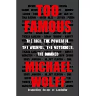 Too Famous: The Rich, the Powerful, the Wishful, the Notorious, the Damned