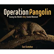 Operation Pangolin: Saving the World&rsquo;&rsquo;s Only Scaled Mammal