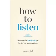 How to Listen: Discover the Hidden Key to Better Communication