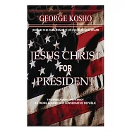 Jesus Christ for President: The True American Patriot-A Strong Conservative Republican