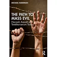 The Path to Mass Evil: Hannah Arendt and Totalitarianism Today