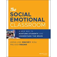 The Social Emotional Classroom: A New Way to Nurture Students and Understand the Brain