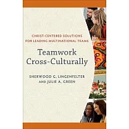 Teamwork Cross-Culturally: Christ-Centered Solutions for Leading Multinational Teams