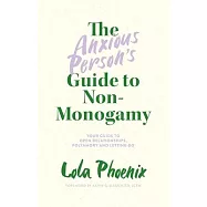 The Anxious Person’’s Guide to Non-Monogamy: Your Guide to Open Relationships, Polyamory and Letting Go