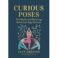 Curious Poses: The Myths and Meanings Behind 30 Yoga Postures