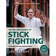 The Art and Science of Stick Fighting: Complete Instructional Guide