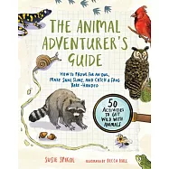 The Animal Adventurer’’s Guide: How to Prowl for an Owl, Make Snail Slime, and Catch a Frog Bare-Handed-50 Activities
