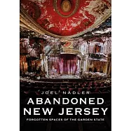 Abandoned New Jersey: Forgotten Spaces of the Garden State