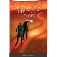 Becoming a Life-Giving Leader: Volume One