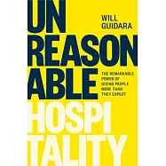 Unreasonable Hospitality: The Remarkable Power of Giving People More Than They Expect