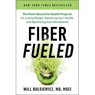 Fiber Fueled: The Plant-Based Gut Health Program for Losing Weight, Restoring Your Health, and Optimizing Your Microbiome