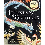 Legendary Creatures: Mythical Beasts and Spirits from Around the World