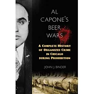 Al Capone&rsquo;&rsquo;s Beer Wars: A Complete History of Organized Crime in Chicago During Prohibition