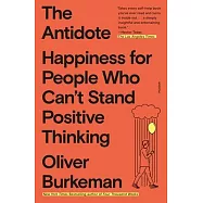 The Antidote: Happiness for People Who Can’’t Stand Positive Thinking