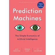 Prediction Machines, Updated and Expanded: The Simple Economics of Artificial Intelligence