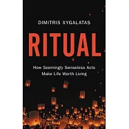 Ritual: How Seemingly Senseless Acts Make Life Worth Living