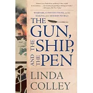 The Gun, the Ship, and the Pen: Warfare, Constitutions, and the Making of the Modern World