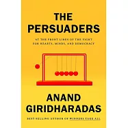 The Persuaders: At the Frontlines of the Fight for Hearts, Minds, and Democracy