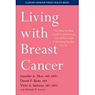 Living with Breast Cancer: The Step-By-Step Guide to Minimizing Side Effects and Maximizing Quality of Life