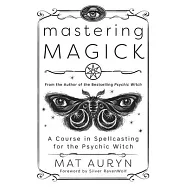 Mastering Magick: A Course in Spellcasting for the Psychic Witch