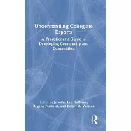 Understanding Collegiate Esports: A Practitioner’’s Guide to Developing Community and Competition