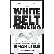 White Belt Thinking: The hero’’s journey. A story of living with a beginner’’s mind