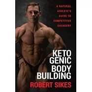 Ketogenic Bodybuilding: A Natural Athlete&rsquo;&rsquo;s Guide to Competitive Savagery