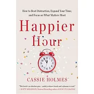 Happier Hour: How to Beat Distraction, Expand Your Time, and Focus on What Matters Most
