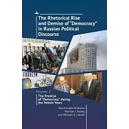 The Rhetorical Rise and Demise of "Democracy" in Russian Political Discourse. Volume 2:: The Promise of "Democracy