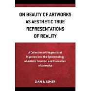 On Beauty of Artworks as Aesthetic True Representations of Reality: A Collection of Pragmaticist Inquires Into the