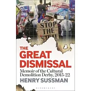 The Great Dismissal: Memoir of the Cultural Demolition Derby, 2015-22