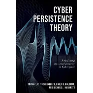 Cyber Persistence Theory: Redefining National Security in Cyberspace