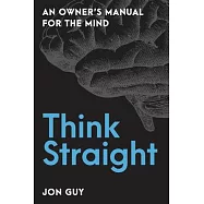 Think Straight: An Owner&rsquo;&rsquo;s Manual for the Mind