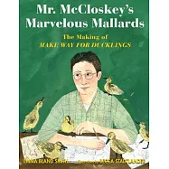 Mr. McCloskey&rsquo;&rsquo;s Marvelous Mallards: The Making of Make Way for Ducklings