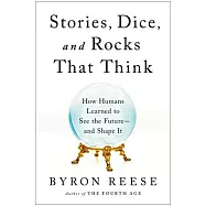 Stories, Dice, and Rocks That Think: How Humans Learned to See the Future--And Shape It