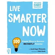 Live Smarter Now: 100 Simple Ways to Become Instantly Smarter