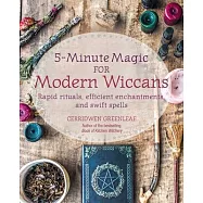 5-Minute Magic for Modern Wiccans: Rapid Rituals, Efficient Enchantments, and Swift Spells
